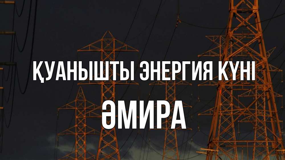 Күн сайын ашық хат с именем, ӘМИРА Қуанышты энергия күні ночь, лэп Онлайн тегін жүктеп алу тілектері бар керемет карта 