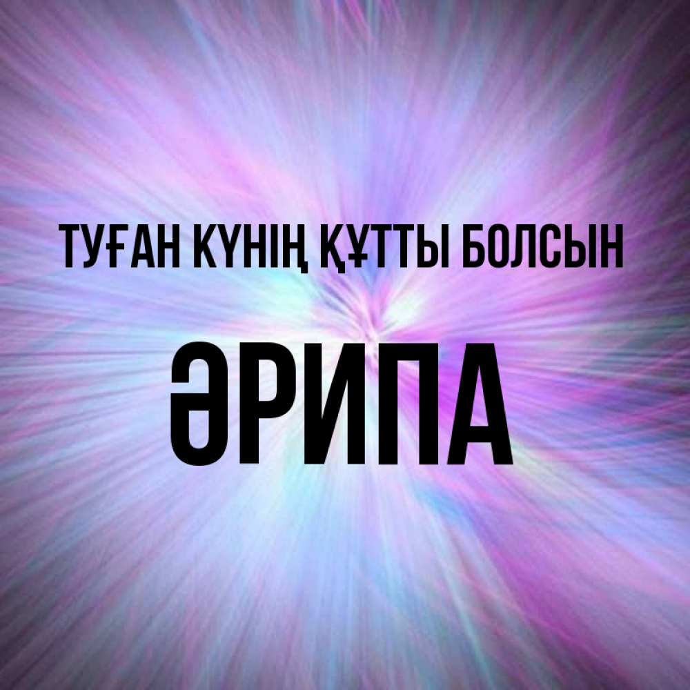 Күн сайын ашық хат с именем, ӘРИПА Туған күнің құтты болсын ангельский свет Онлайн тегін жүктеп алу тілектері бар керемет карта 