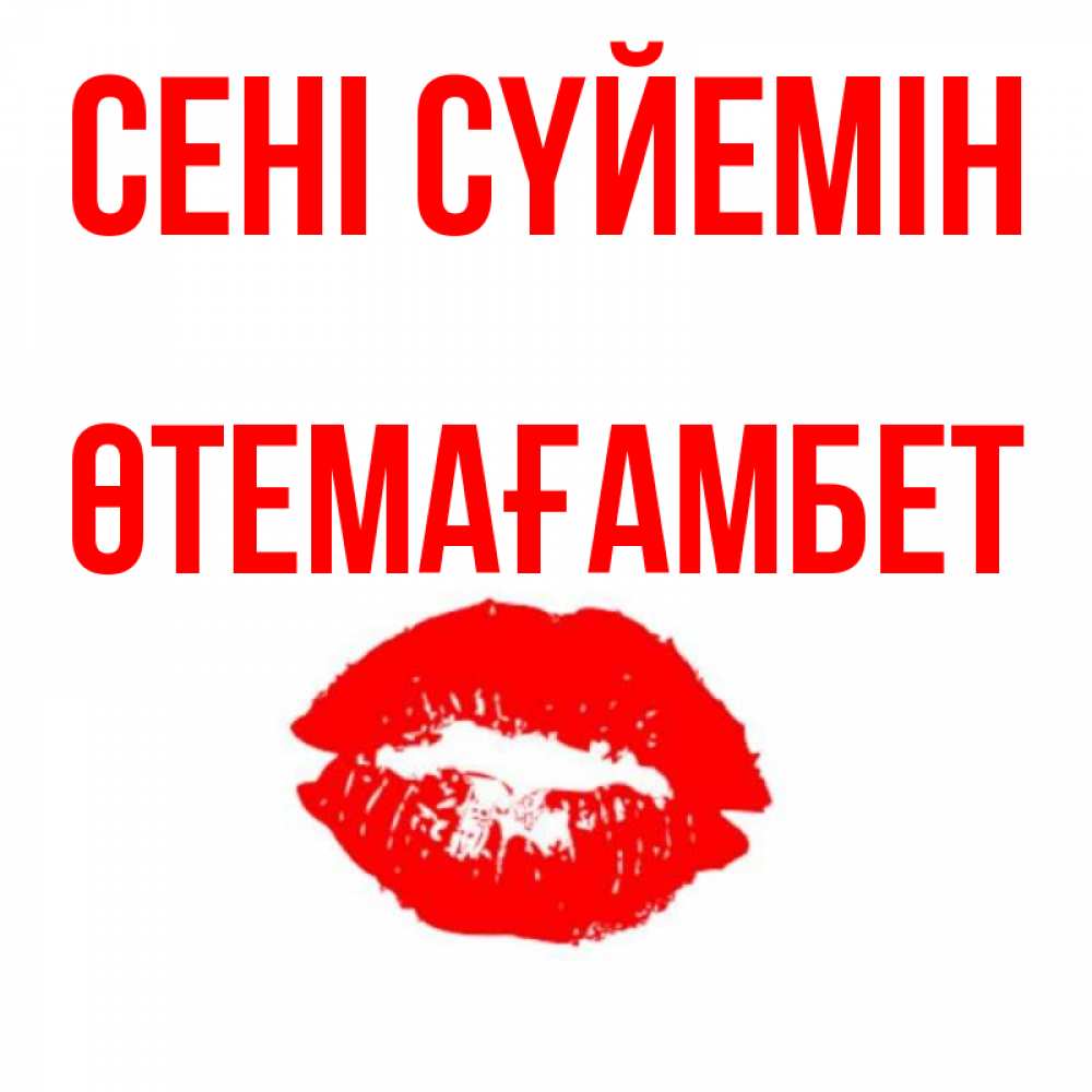 Күн сайын ашық хат с именем, ӨТЕМАҒАМБЕТ Сені сүйемін помада и губы Онлайн тегін жүктеп алу тілектері бар керемет карта 