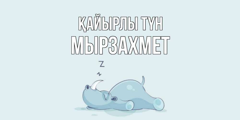 Күн сайын ашық хат с именем, МЫРЗАХМЕТ Қайырлы түн сладких снов с носорогом Онлайн тегін жүктеп алу тілектері бар керемет карта 