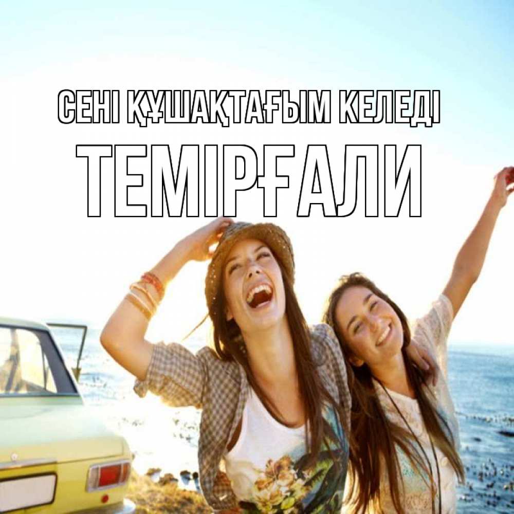 Күн сайын ашық хат с именем, ТЕМІРҒАЛИ сені құшақтағым келеді веселые девушки Онлайн тегін жүктеп алу тілектері бар керемет карта 