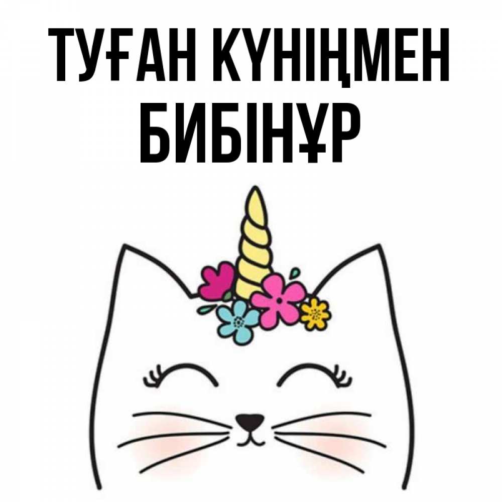 Күн сайын ашық хат с именем, БИБІНҰР Туған күніңмен милый кот с одним рожком Онлайн тегін жүктеп алу тілектері бар керемет карта 