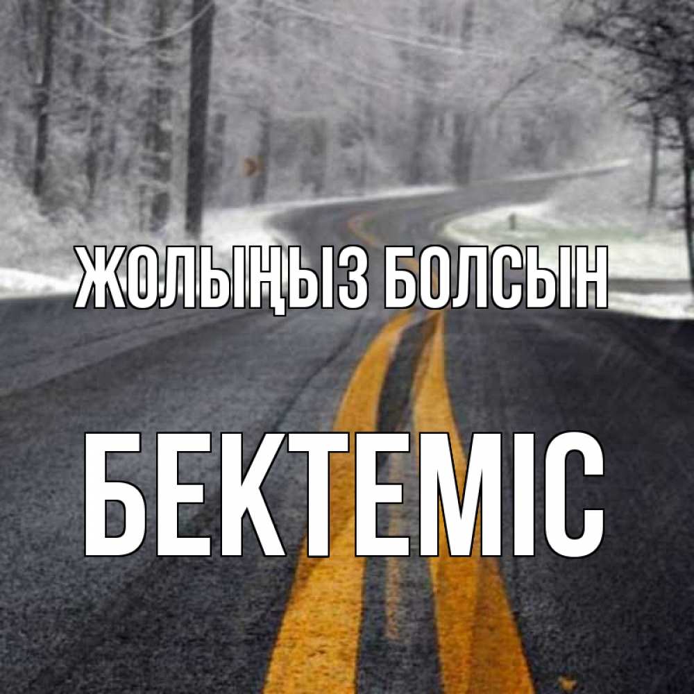 Күн сайын ашық хат с именем, Бектеміс Жолыңыз болсын хорошего вам путешествия Онлайн тегін жүктеп алу тілектері бар керемет карта 