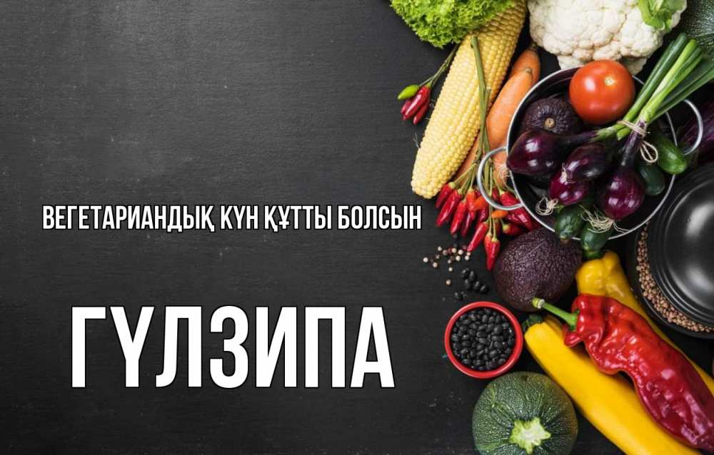 Күн сайын ашық хат с именем, ГҮЛЗИПА Вегетариандық күн құтты болсын день вегана Онлайн тегін жүктеп алу тілектері бар керемет карта 