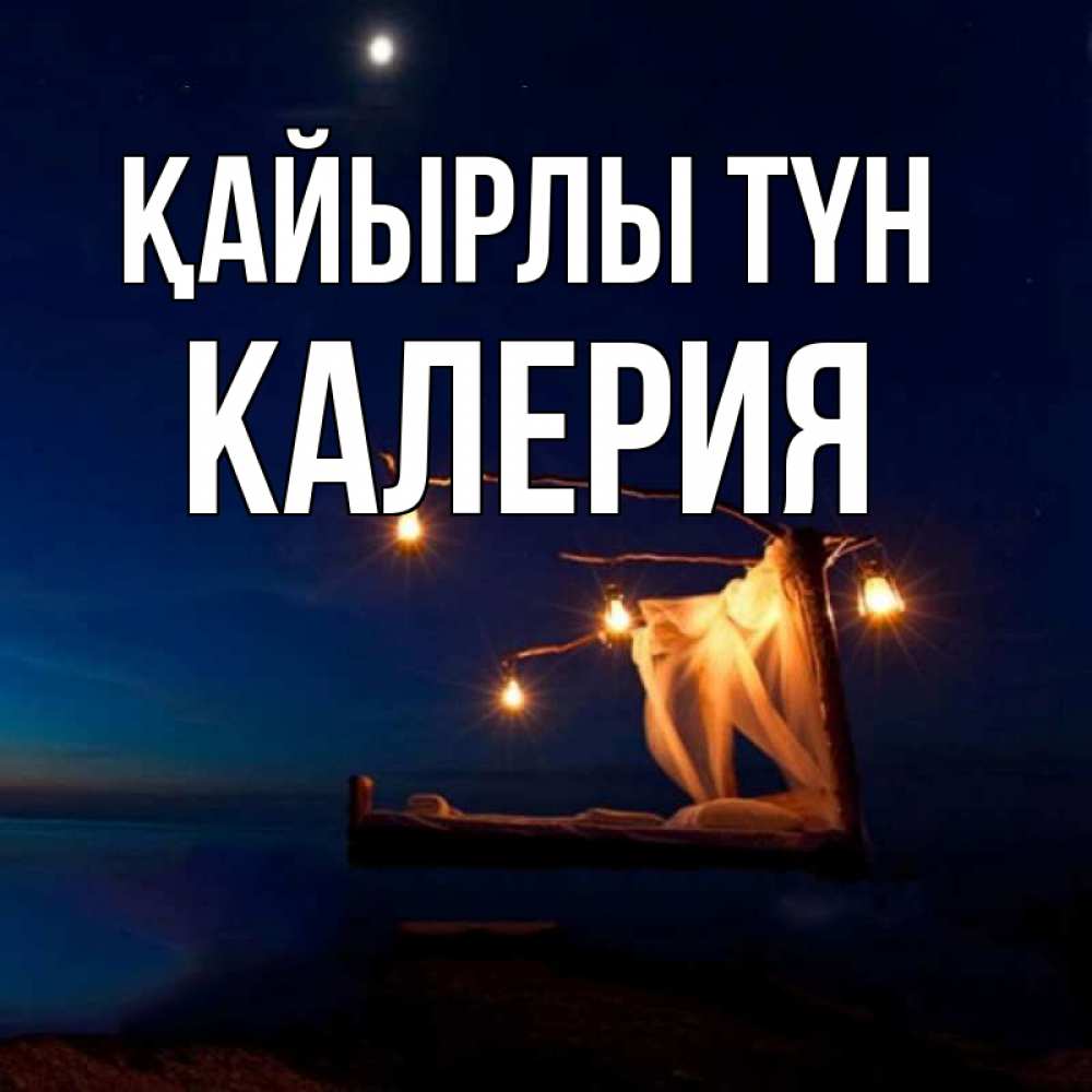 Күн сайын ашық хат с именем, Калерия Қайырлы түн милый мой Онлайн тегін жүктеп алу тілектері бар керемет карта 
