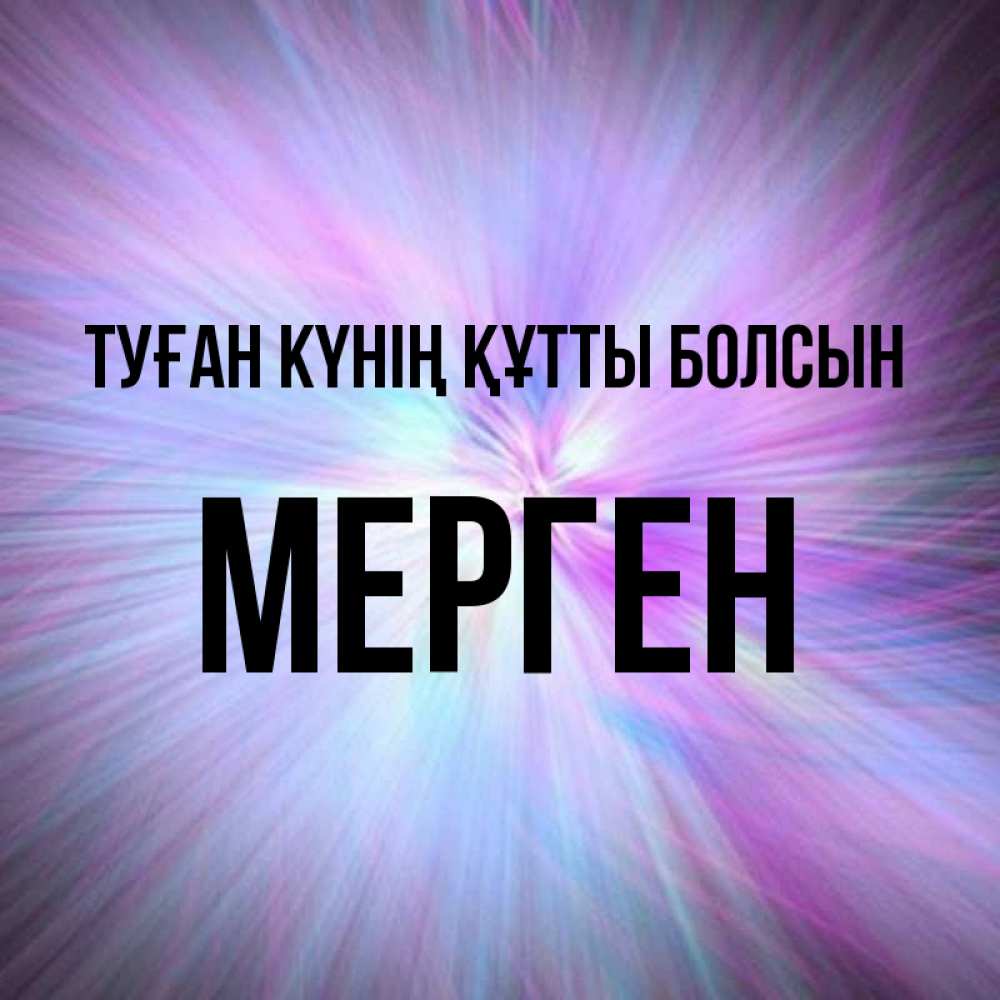Күн сайын ашық хат с именем, МЕРГЕН Туған күнің құтты болсын ангельский свет Онлайн тегін жүктеп алу тілектері бар керемет карта 