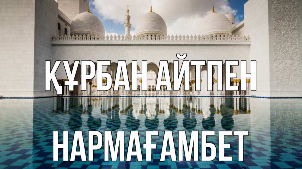 Күн сайын ашық хат с именем, НАРМАҒАМБЕТ Құрбан айтпен мечеть Онлайн тегін жүктеп алу тілектері бар керемет карта 