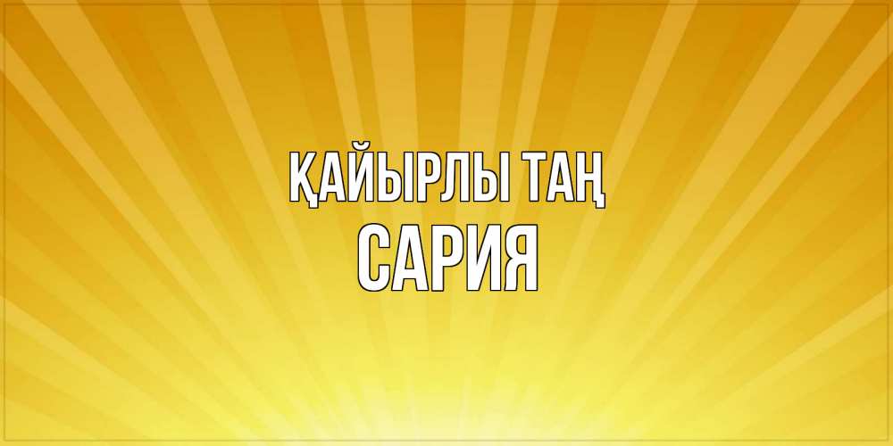 Күн сайын ашық хат с именем, САРИЯ Қайырлы таң пожелания доброго утра Онлайн тегін жүктеп алу тілектері бар керемет карта 