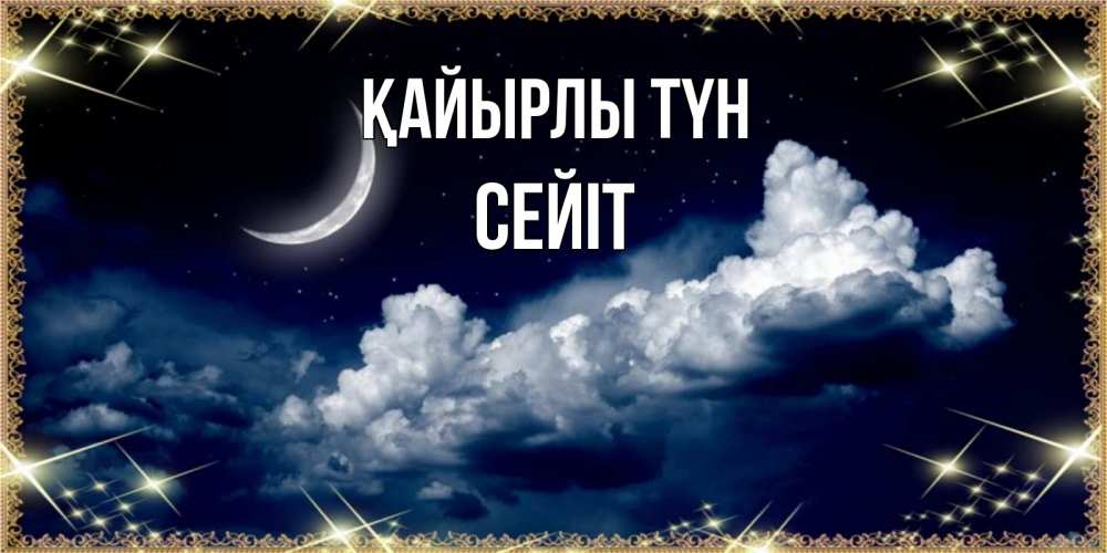 Күн сайын ашық хат с именем, СЕЙІТ Қайырлы түн спи на мягкой облачной перине Онлайн тегін жүктеп алу тілектері бар керемет карта 