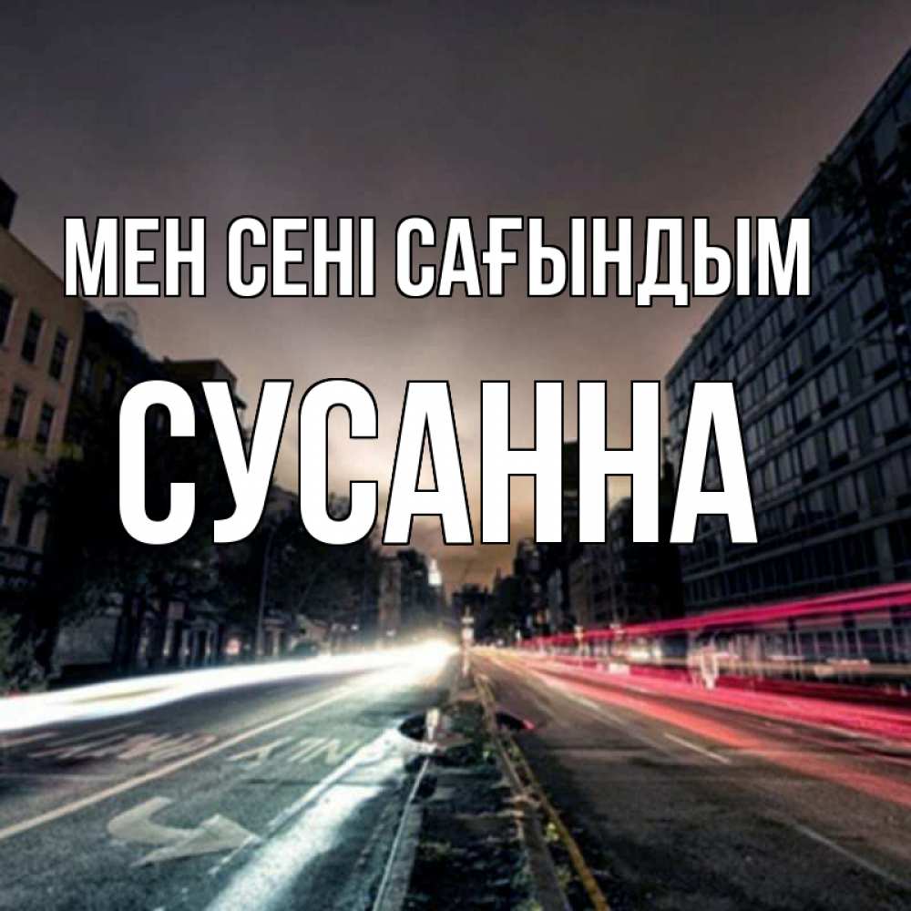 Күн сайын ашық хат с именем, Сусанна Мен сені сағындым приезжай Онлайн тегін жүктеп алу тілектері бар керемет карта 