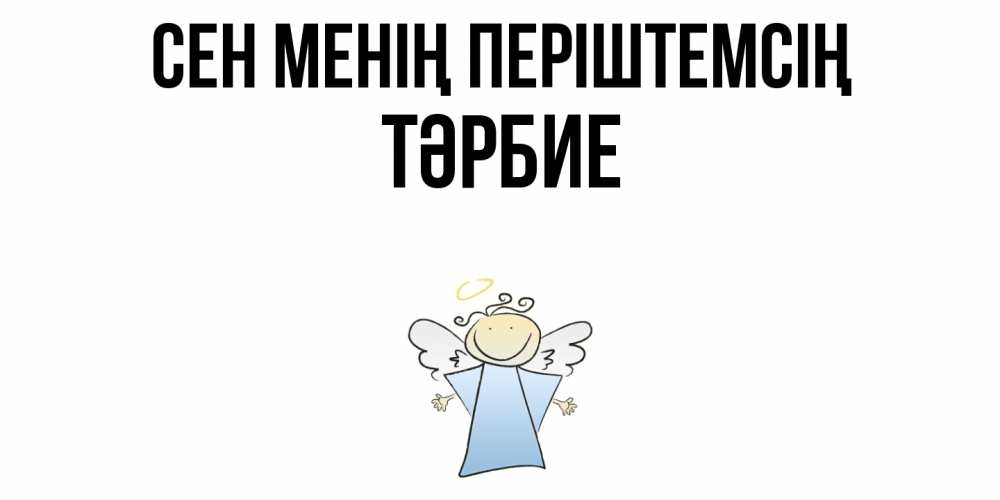 Күн сайын ашық хат с именем, ТӘРБИЕ Сен менің періштемсің ангел Онлайн тегін жүктеп алу тілектері бар керемет карта 