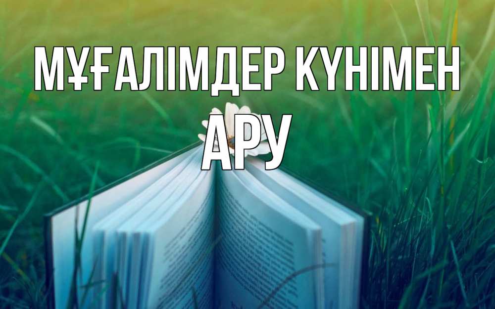 Күн сайын ашық хат с именем, АРУ Мұғалімдер күнімен с днем учителя Онлайн тегін жүктеп алу тілектері бар керемет карта 