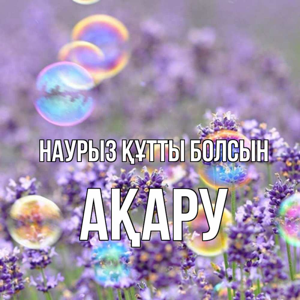Күн сайын ашық хат с именем, АҚАРУ Наурыз құтты болсын цветы Онлайн тегін жүктеп алу тілектері бар керемет карта 