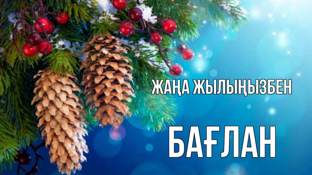 Күн сайын ашық хат с именем, Бағлан Жаңа жылыңызбен Новый год, ель, шишки Онлайн тегін жүктеп алу тілектері бар керемет карта 