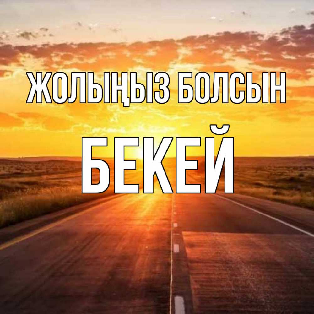 Күн сайын ашық хат с именем, Бекей Жолыңыз болсын солнечный свет, закат Онлайн тегін жүктеп алу тілектері бар керемет карта 