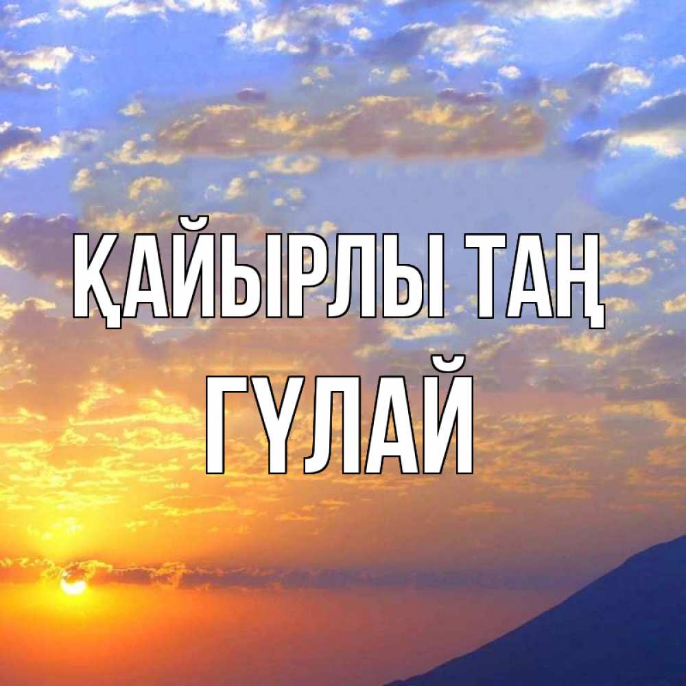Күн сайын ашық хат с именем, ГҮЛАЙ Қайырлы таң облака и солнце Онлайн тегін жүктеп алу тілектері бар керемет карта 