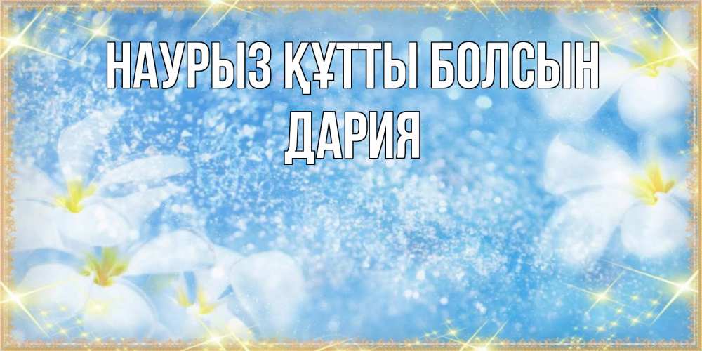 Күн сайын ашық хат с именем, ДАРИЯ Наурыз құтты болсын наурыз  мейрамы кутты болсын Онлайн тегін жүктеп алу тілектері бар керемет карта 