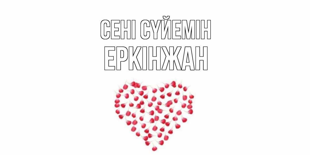Күн сайын ашық хат с именем, Еркінжан Сені сүйемін сердце Онлайн тегін жүктеп алу тілектері бар керемет карта 