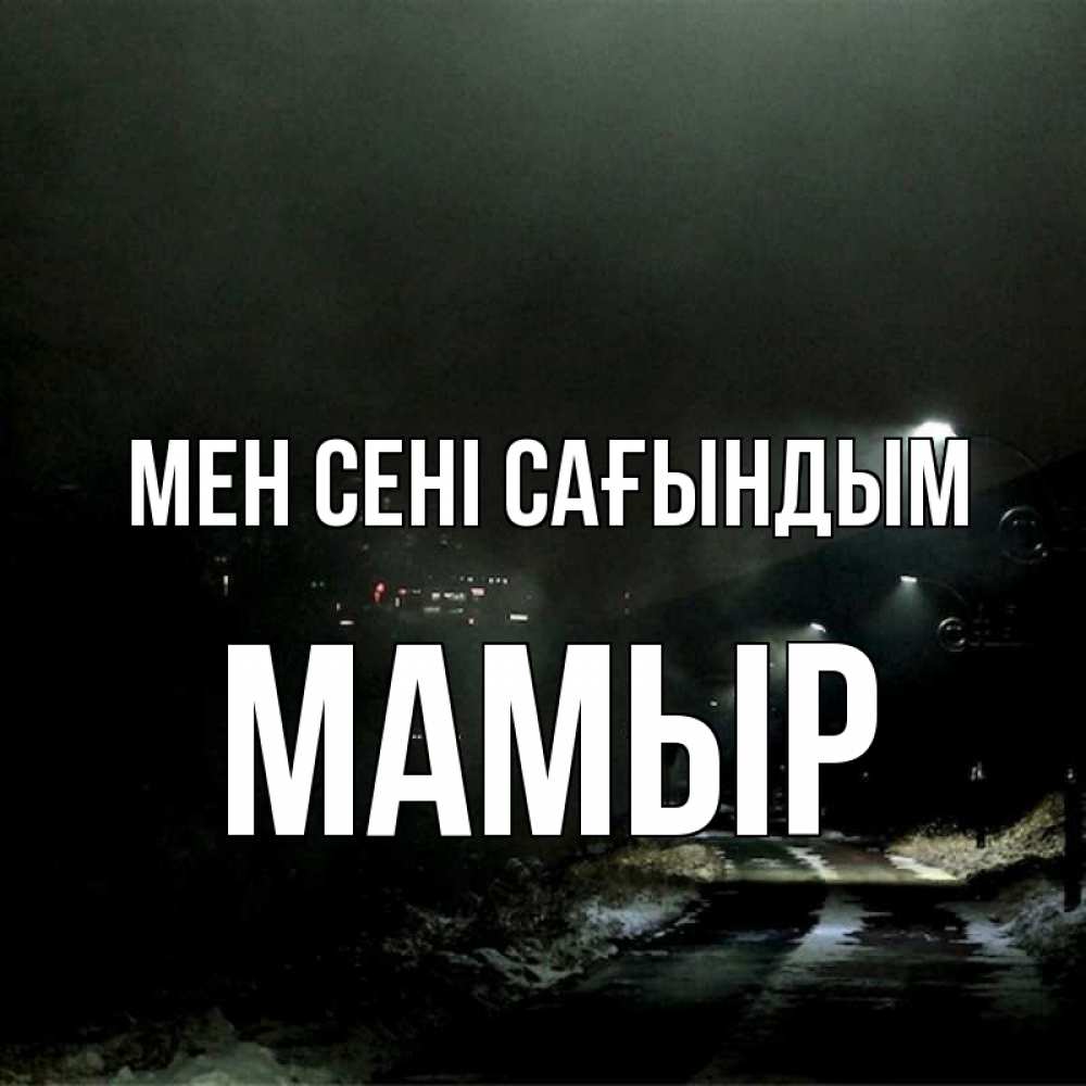 Күн сайын ашық хат с именем, МАМЫР Мен сені сағындым окраина города Онлайн тегін жүктеп алу тілектері бар керемет карта 