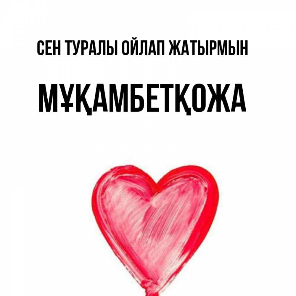 Күн сайын ашық хат с именем, Мұқамбетқожа Сен туралы ойлап жатырмын для влюбленных Онлайн тегін жүктеп алу тілектері бар керемет карта 