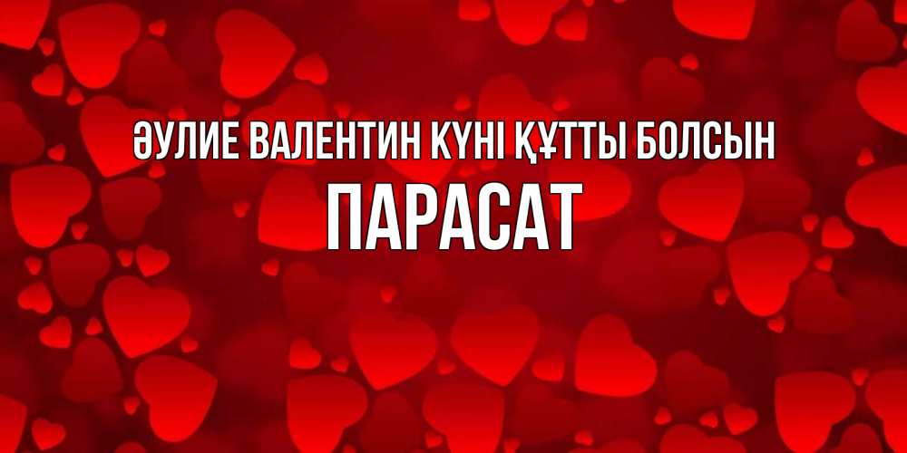 Күн сайын ашық хат с именем, ПАРАСАТ Әулие Валентин күні құтты болсын новые бесплатные открытки на 14 февраля, день всех влюбленных Онлайн тегін жүктеп алу тілектері бар керемет карта 