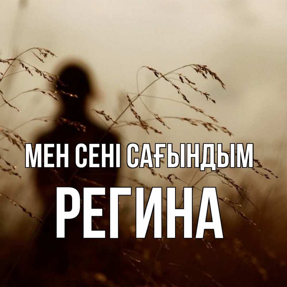Күн сайын ашық хат с именем, Регина Мен сені сағындым силуэт девушки Онлайн тегін жүктеп алу тілектері бар керемет карта 