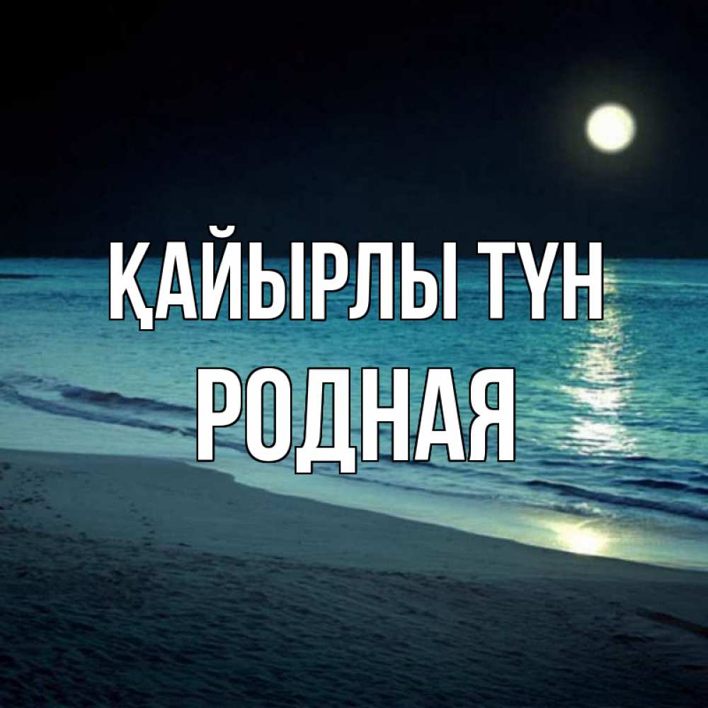 Күн сайын ашық хат с именем, Родная Қайырлы түн нежное море ночью Онлайн тегін жүктеп алу тілектері бар керемет карта 