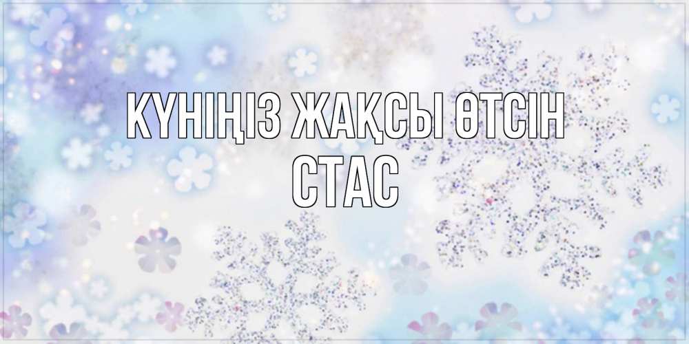 Күн сайын ашық хат с именем, Стас Күніңіз жақсы өтсін снежинки с пожеланиями удачного дня Онлайн тегін жүктеп алу тілектері бар керемет карта 
