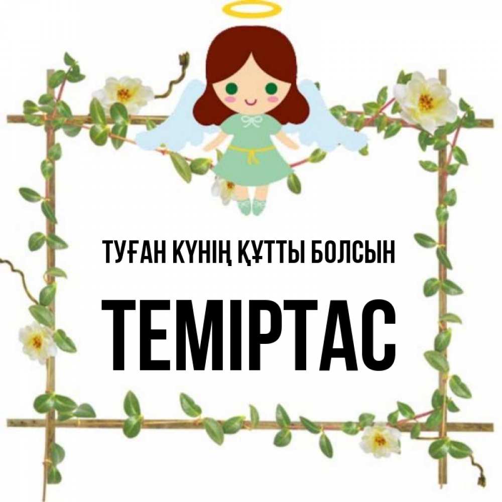 Күн сайын ашық хат с именем, ТЕМІРТАС Туған күнің құтты болсын Ангел с нимбом Онлайн тегін жүктеп алу тілектері бар керемет карта 