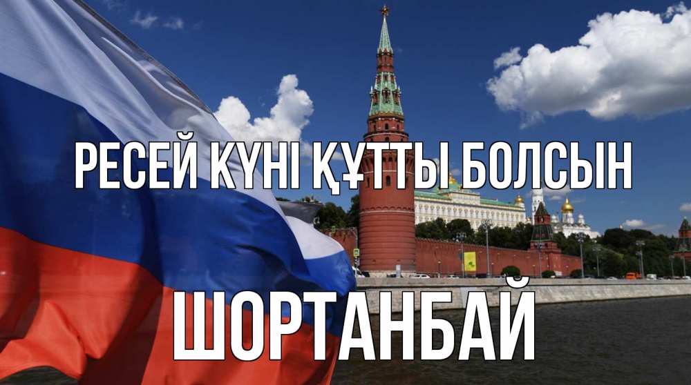 Күн сайын ашық хат с именем, ШОРТАНБАЙ Ресей күні құтты болсын С днем России Онлайн тегін жүктеп алу тілектері бар керемет карта 