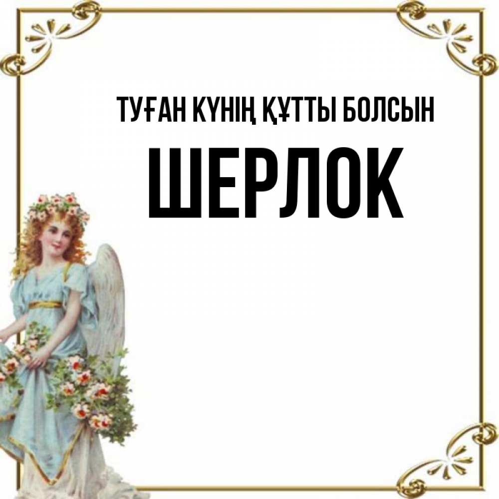 Күн сайын ашық хат с именем, Шерлок Туған күнің құтты болсын с именинами от девушки ангела Онлайн тегін жүктеп алу тілектері бар керемет карта 