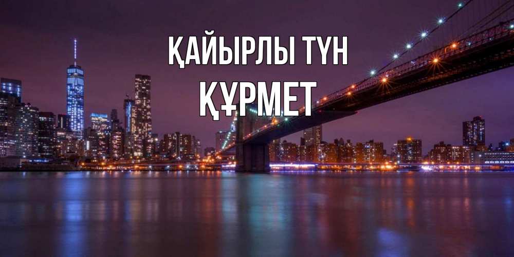 Күн сайын ашық хат с именем, ҚҰРМЕТ Қайырлы түн ночной мост Онлайн тегін жүктеп алу тілектері бар керемет карта 