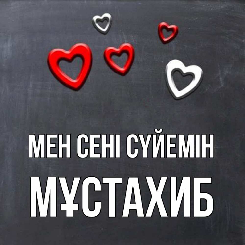 Күн сайын ашық хат с именем, МҰСТАХИБ Мен сені сүйемін сердечки белые и красные Онлайн тегін жүктеп алу тілектері бар керемет карта 
