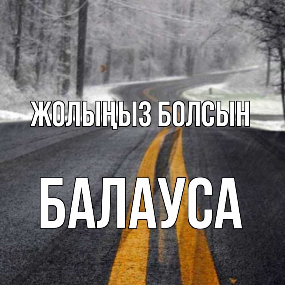 Күн сайын ашық хат с именем, БАЛАУСА Жолыңыз болсын хорошего вам путешествия Онлайн тегін жүктеп алу тілектері бар керемет карта 