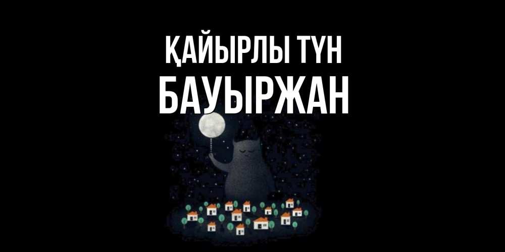 Күн сайын ашық хат с именем, Бауыржан Қайырлы түн кот,луна, ночь, звезды Онлайн тегін жүктеп алу тілектері бар керемет карта 