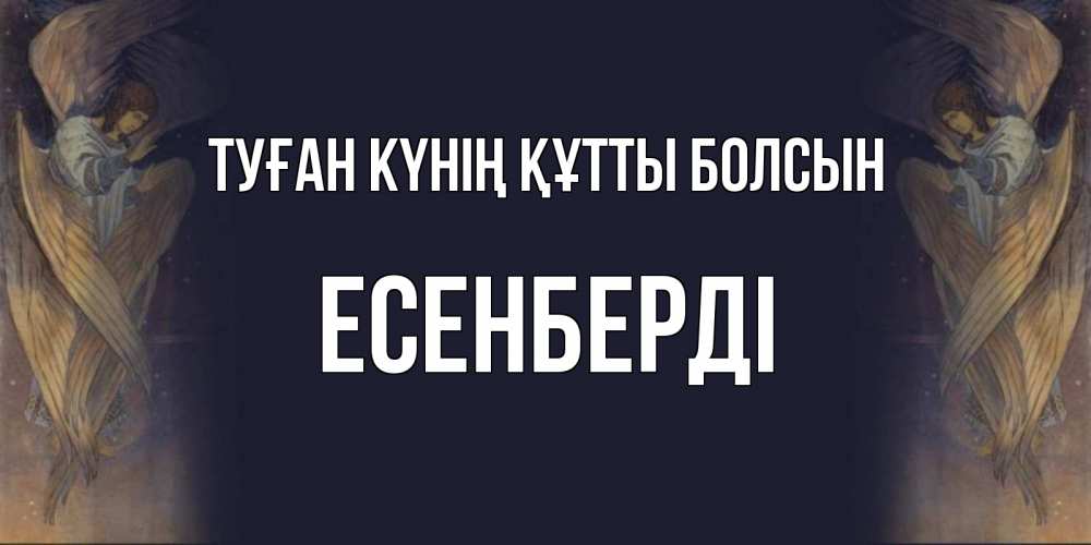 Күн сайын ашық хат с именем, Есенберді Туған күнің құтты болсын день ангела Онлайн тегін жүктеп алу тілектері бар керемет карта 