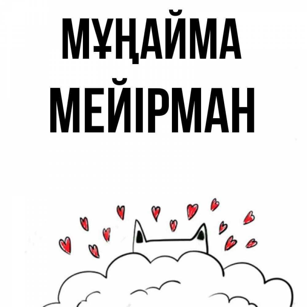Күн сайын ашық хат с именем, МЕЙІРМАН Мұңайма облако и ушки котика с сердечками Онлайн тегін жүктеп алу тілектері бар керемет карта 
