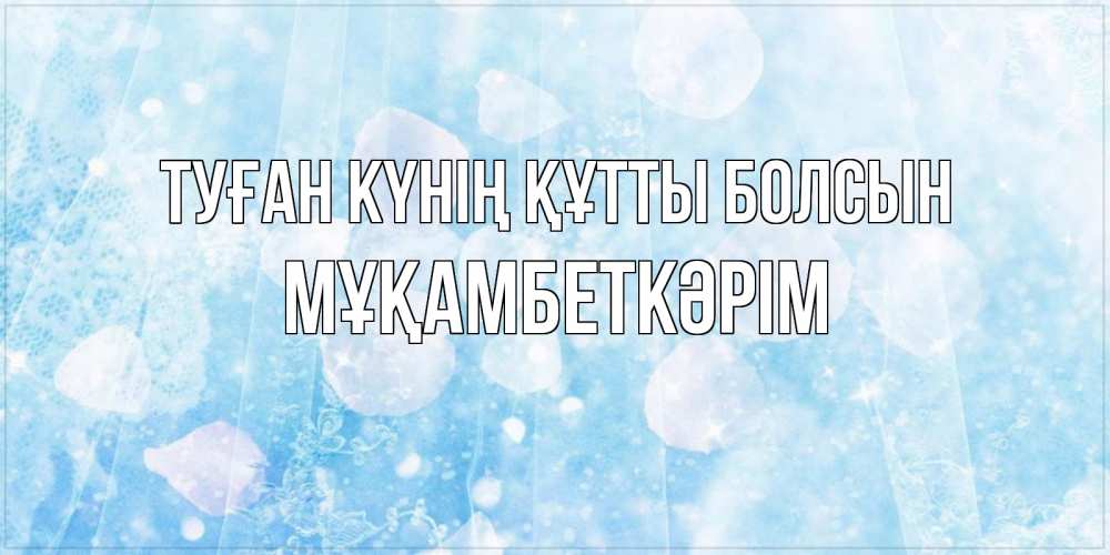 Күн сайын ашық хат с именем, Мұқамбеткәрім Туған күнің құтты болсын день ангела голубой фон Онлайн тегін жүктеп алу тілектері бар керемет карта 