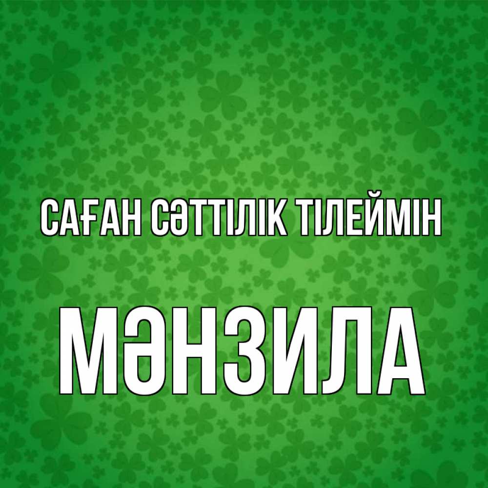 Күн сайын ашық хат с именем, МӘНЗИЛА Саған сәттілік тілеймін много листочков на удачу Онлайн тегін жүктеп алу тілектері бар керемет карта 