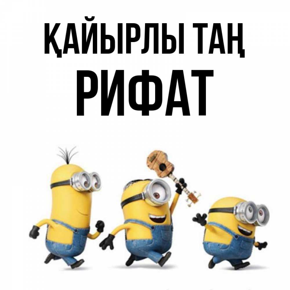 Күн сайын ашық хат с именем, Рифат Қайырлы таң миньоны и прекрасное утро Онлайн тегін жүктеп алу тілектері бар керемет карта 