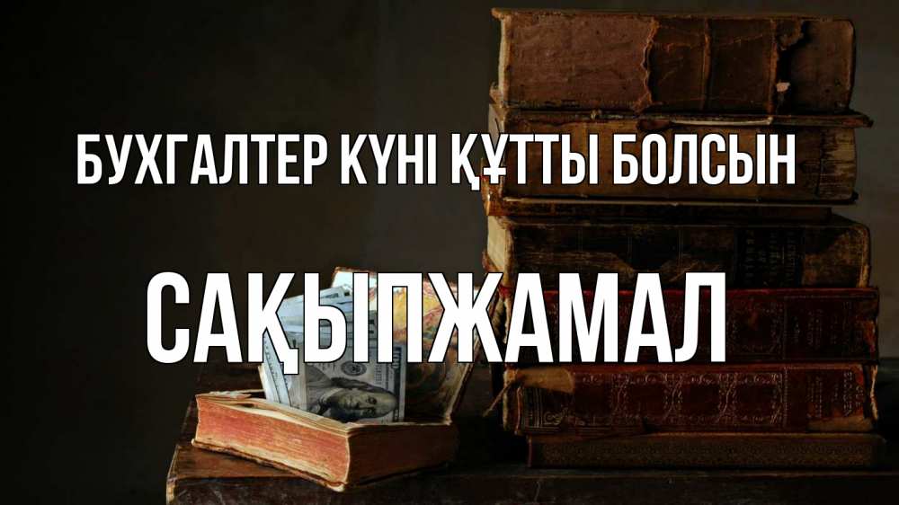 Күн сайын ашық хат с именем, САҚЫПЖАМАЛ бухгалтер күні құтты болсын с днем бухгалтера Онлайн тегін жүктеп алу тілектері бар керемет карта 