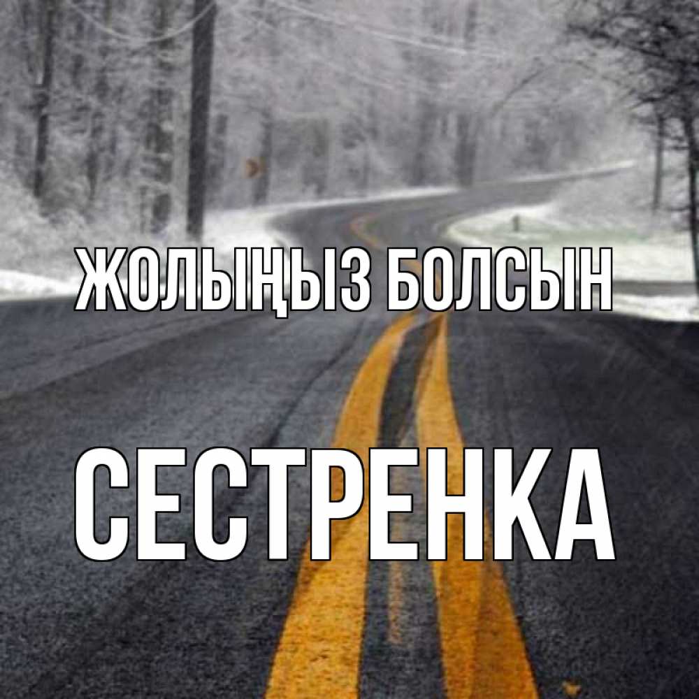 Күн сайын ашық хат с именем, Сестренка Жолыңыз болсын хорошего вам путешествия Онлайн тегін жүктеп алу тілектері бар керемет карта 