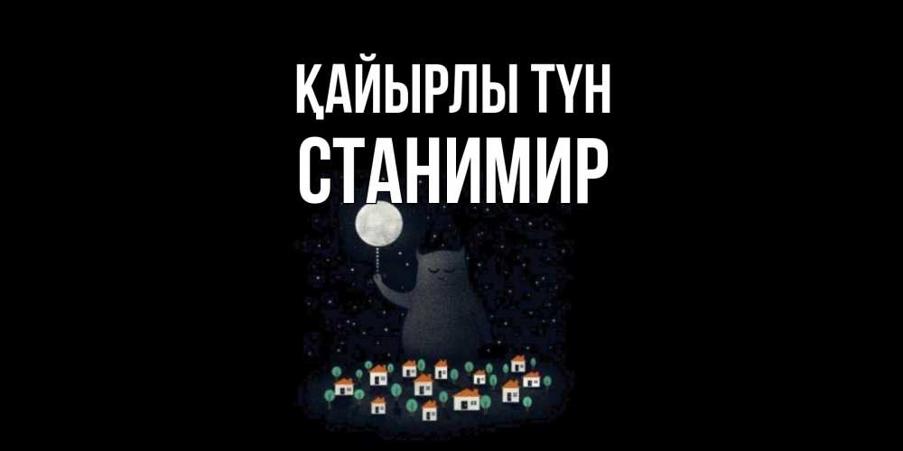 Күн сайын ашық хат с именем, Станимир Қайырлы түн кот,луна, ночь, звезды Онлайн тегін жүктеп алу тілектері бар керемет карта 