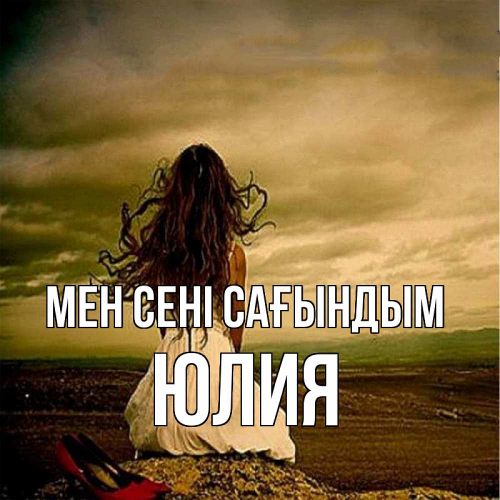 Күн сайын ашық хат с именем, Юлия Мен сені сағындым возвращайся Онлайн тегін жүктеп алу тілектері бар керемет карта 