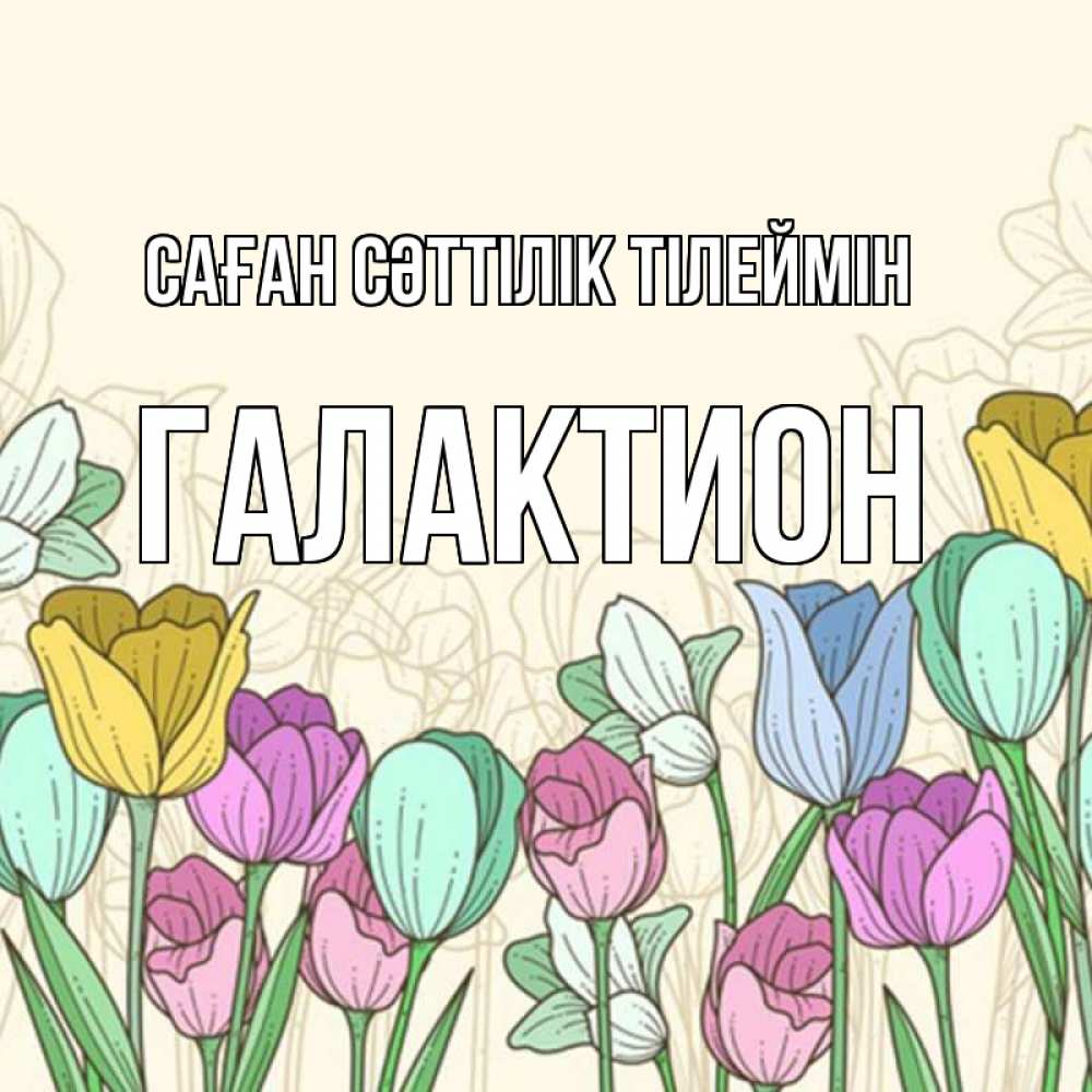 Күн сайын ашық хат с именем, Галактион Саған сәттілік тілеймін тюльпаны Онлайн тегін жүктеп алу тілектері бар керемет карта 