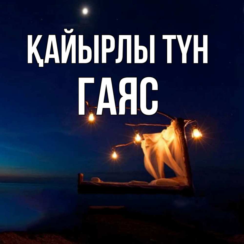 Күн сайын ашық хат с именем, Гаяс Қайырлы түн милый мой Онлайн тегін жүктеп алу тілектері бар керемет карта 