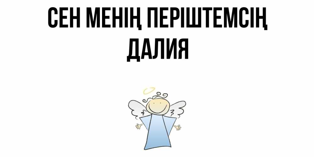 Күн сайын ашық хат с именем, Далия Сен менің періштемсің ангел Онлайн тегін жүктеп алу тілектері бар керемет карта 