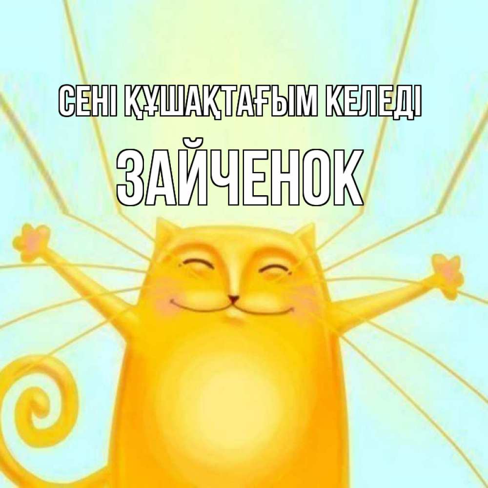 Күн сайын ашық хат с именем, Зайченок сені құшақтағым келеді солнечный обнимашечный кот Онлайн тегін жүктеп алу тілектері бар керемет карта 