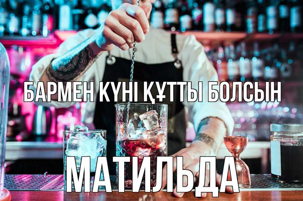 Күн сайын ашық хат с именем, Матильда бармен күні құтты болсын с днем бармена Онлайн тегін жүктеп алу тілектері бар керемет карта 