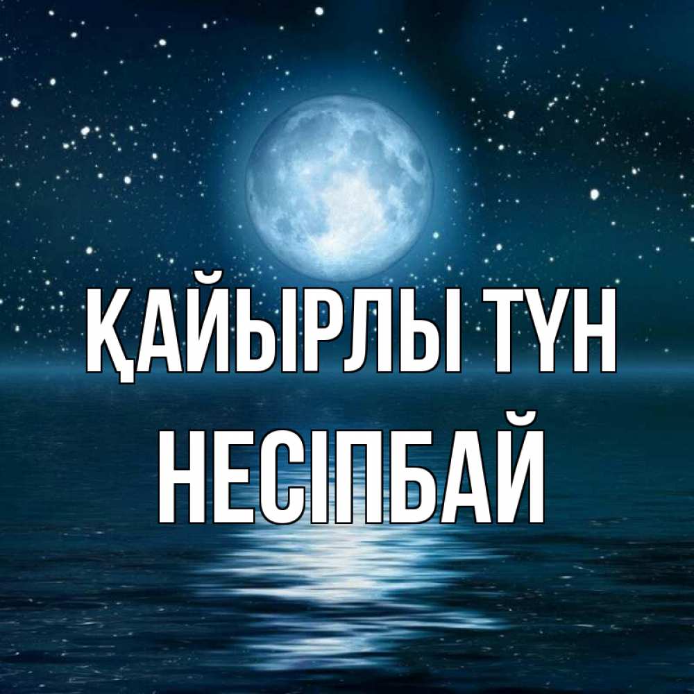 Күн сайын ашық хат с именем, НЕСІПБАЙ Қайырлы түн звезды Онлайн тегін жүктеп алу тілектері бар керемет карта 
